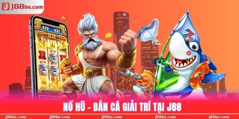 Sảnh Nỗ Hũ - Bắn Cá J88 giải trí siêu cuốn